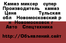 Камаз миксер . супер › Производитель ­ камаз › Цена ­ 600 000 - Тульская обл., Новомосковский р-н, Новомосковск г. Авто » Спецтехника   